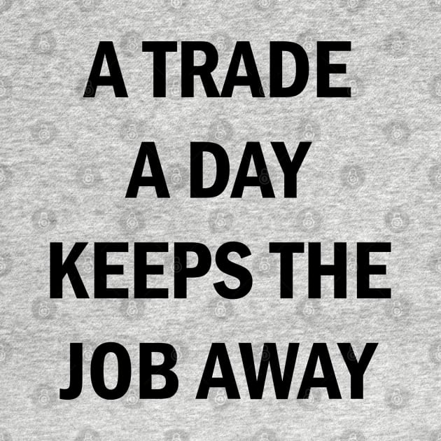 A Trade A Day Keeps The Job Away Stock Market Trader by Zeeph